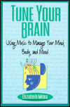 Tune Your Brain: Using Music to Manage Your Mind, Body, & Mood