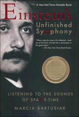 Einstein's unfinished symphony: Listening to the sounds of space-time Marcia Bartusiak