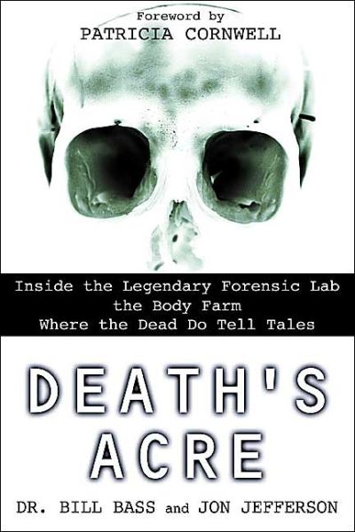 Death's Acre : Inside the Legendary Forensic Lab the Body Farm-Where the Dead Do Tell Tales