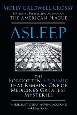 Asleep: The Forgotten Epidemic that Remains One of Medicine's Greatest Mysteries Molly Caldwell Crosby