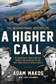 Book Cover Image. Title: A Higher Call:  An Incredible True Story of Combat and Chivalry in the War-Torn Skies of World War II, Author: Adam Makos