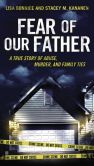 Book Cover Image. Title: Fear of Our Father:  The True Story of Abuse, Murder, and Family Ties, Author: Stacey Kananen