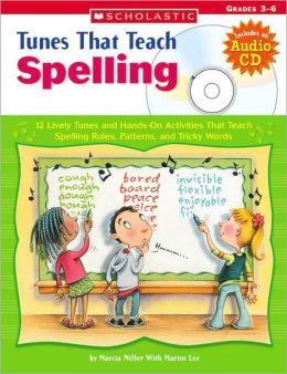 Tunes That Teach Spelling: 12 Lively Tunes and Hands-On Activities That Teach Spelling Rules, Patterns, and Tricky Words: Grades 3-6