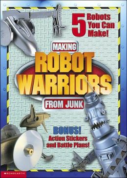 Making Robot Warriors from Junk Stephen Munzer