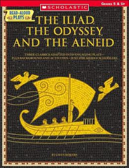 Read-Aloud Plays: The Iliad, the Odyssey, the Aeneid: Three Classics Adapted Into Engaging Plays-Plus Background and Activities-Just for Middle Schoolers Gwen Bowers