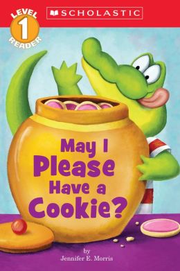 Scholastic Reader Level 1: May I Please Have a Cookie? Jennifer E. Morris