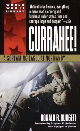 Currahee!: A Screaming Eagle at Normandy Donald R. Burgett and Stephen E. Ambrose