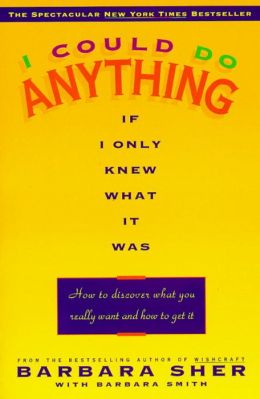 I Could Do Anything if I Only Knew What It Was: How to Discover What You Really Want and How to Get It