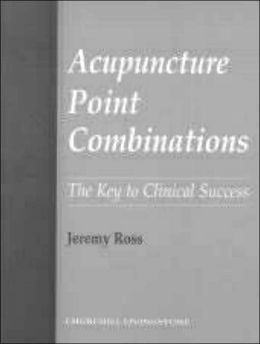 Acupuncture Point Combinations: The Key to Clinical Success
