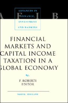 Financial Markets and Capital Income Taxation in a Global Economy (Advances in Finance, Investment and Banking) P. Roberti