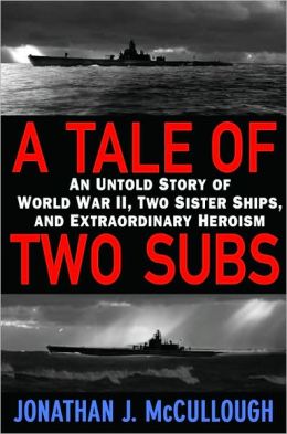 A Tale of Two Subs: An Untold Story of World War II, Two Sister Ships, and Extraordinary Heroism Jonathan J. McCullough
