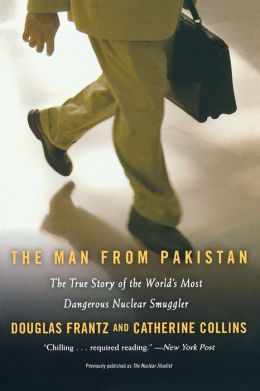 The Man from Pakistan: The True Story of the World's Most Dangerous Nuclear Smuggler Douglas Frantz and Catherine Collins