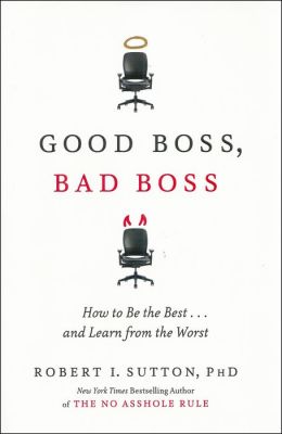 Good Boss, Bad Boss: How to Be the Best...and Learn from the Worst