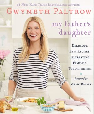 My Father's Daughter: Delicious, Easy Recipes Celebrating Family & Togetherness