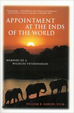 Appointments at the Ends of the World: Memoirs of a Wildlife Veterinarian William B. Karesh