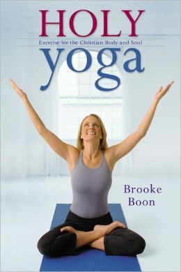 Holy Yoga: Exercise. for the Christian Body and Soul Brooke Boon
