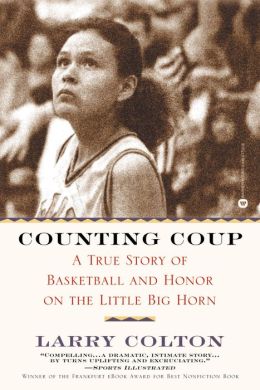 Counting Coup: A True Story of Basketball and Honor on the Little Big Horn Larry Colton