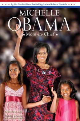 Michelle Obama: Mom-in-Chief Roberta Edwards and Ken Call