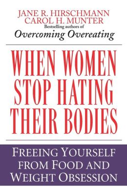 When Women Stop Hating Their Bodies: Freeing Yourself from Food and Weight Obsession