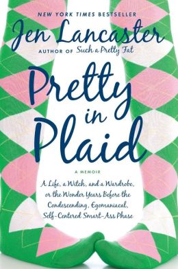Pretty in Plaid: A Life, a Witch, and a Wardrobe, or, The Wonder Years before the Condescending, Egomanical, Self-Centered Smart-Ass Phase
