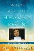 Book Cover Image. Title: When Will the Heaven Begin?:  This Is Ben Breedlove's Story, Author: Ally Breedlove