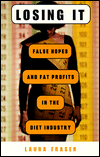 Losing It: False Hopes and Fat Profits in the Diet Industry