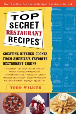Top Secret Restaurant Recipes 1: Creating Kitchen Clones from America's Favorite Restaurant Chains Todd Wilbur