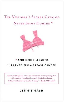 The Victoria's Secret Catalog Never Stops Coming: And Other Lessons I Learned from Breast Cancer Jennie Nash