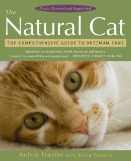 The Natural Cat: The Comprehensive Guide to Optimum Care Anitra Frazier and Norma Eckroate