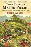 Book Cover Image. Title: Turn Right at Machu Picchu:  Rediscovering the Lost City One Step at a Time, Author: Mark Adams