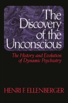 Discovery of the Unconscious: The History and Evolution of Dyanmic Psychiatry