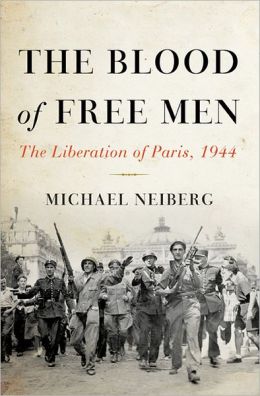 The Blood of Free Men: The Liberation of Paris, 1944 Michael Neiberg