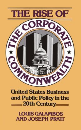 The Rise Of The Corporate Commonwealth Louis P. Galambos