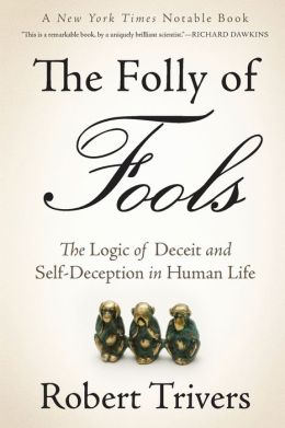 The Folly of Fools: The Logic of Deceit and Self-Deception in Human Life