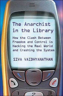 The Anarchist in the Library: How the Clash Between Freedom and Control is Leaving Cyberspace and Entering the Real World