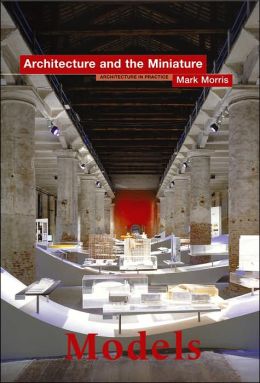 Models: Architecture and the Miniature