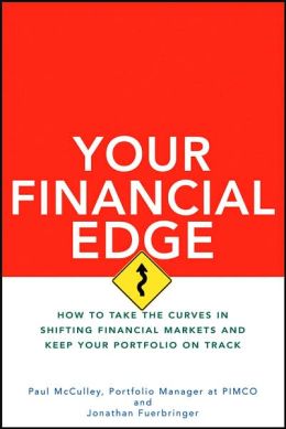 Your Financial Edge: How to Take the Curves in Shifting Financial Markets and Keep Your Portfolio on Track Paul McCulley and Jonathan Fuerbringer