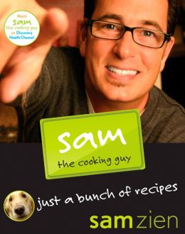 Sam the Cooking Guy: Just a Bunch of Recipes Sam Zien