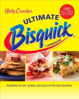 Betty Crocker Ultimate Bisquick Cookbook: Hundreds of new recipes, plus back-of-the-box favorites Betty Crocker Editors