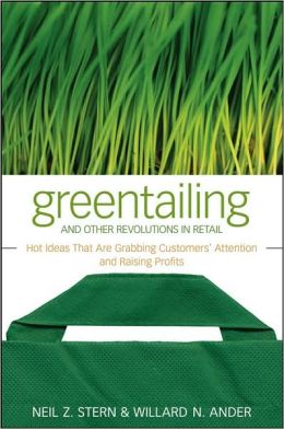 Greentailing and Other Revolutions in Retail: Hot Ideas That Are Grabbing Customers' Attention and Raising Profits Neil Z. Stern and Willard N. Ander