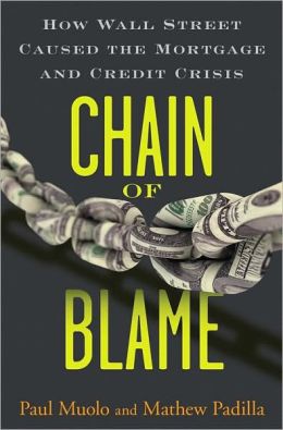 Chain of Blame: How Wall Street Caused the Mortgage and Credit Crisis Paul Muolo and Mathew Padilla