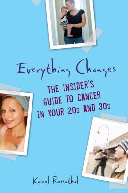 Everything Changes: The Insider's Guide to Cancer in Your 20's and 30's Kairol Rosenthal