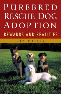Purebred Rescue Dog Adoption: Rewards and Realities Liz Palika