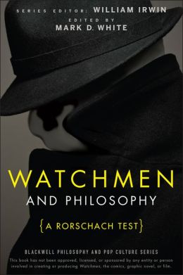 Watchmen and Philosophy: A Rorschach Test (The Blackwell Philosophy and Pop Culture Series) Mark D. White and William Irwin