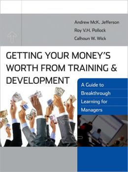 Getting Your Money's Worth from Training and Development: A Guide to Breakthrough Learning for Managers