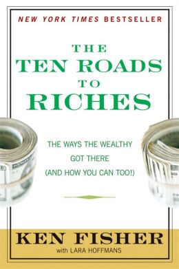 The Ten Roads to Riches: The Ways the Wealthy Got There (And How You Can Too!)