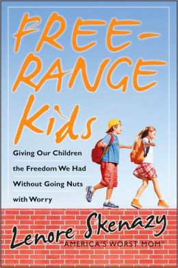 Free-Range Kids: Giving Our Children the Freedom We Had Without Going Nuts with Worry