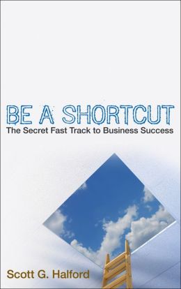 Be A Shortcut: The Secret Fast Track to Business Success