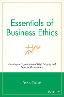 Essentials of Business Ethics: Creating an Organization of High Integrity and Superior Performance