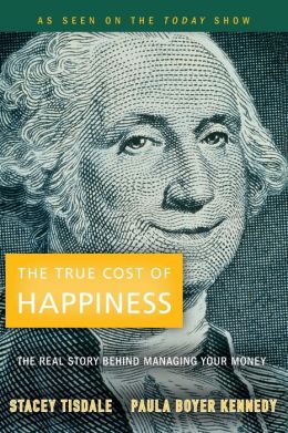 The True Cost of Happiness: The Real Story Behind Managing Your Money Paula Boyer Kennedy